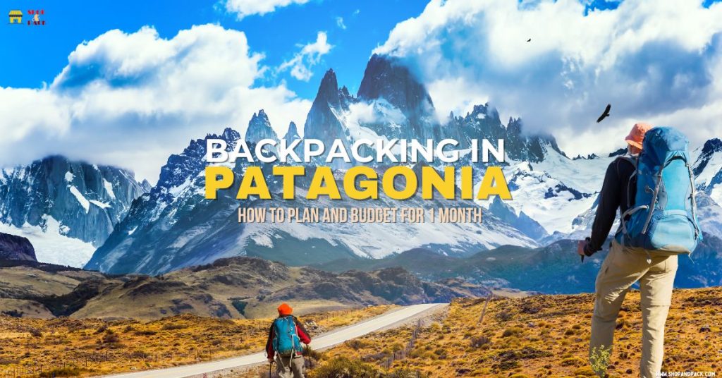 Backpacking in Patagonia: Planning & Budgeting for 1 Month