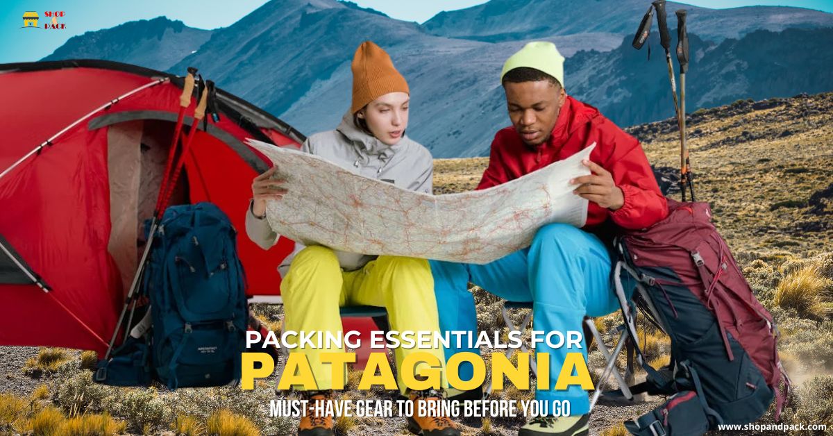 Packing Essentials for Patagonia: What You Need for a Successful Hiking and Backpacking Adventure