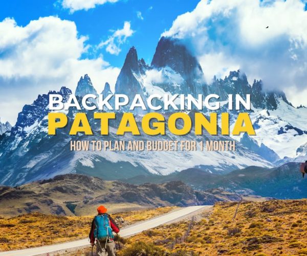Ultimate Patagonia Backpacking Adventure: Preparation, Essentials, and Budgeting for a One-Month Journey