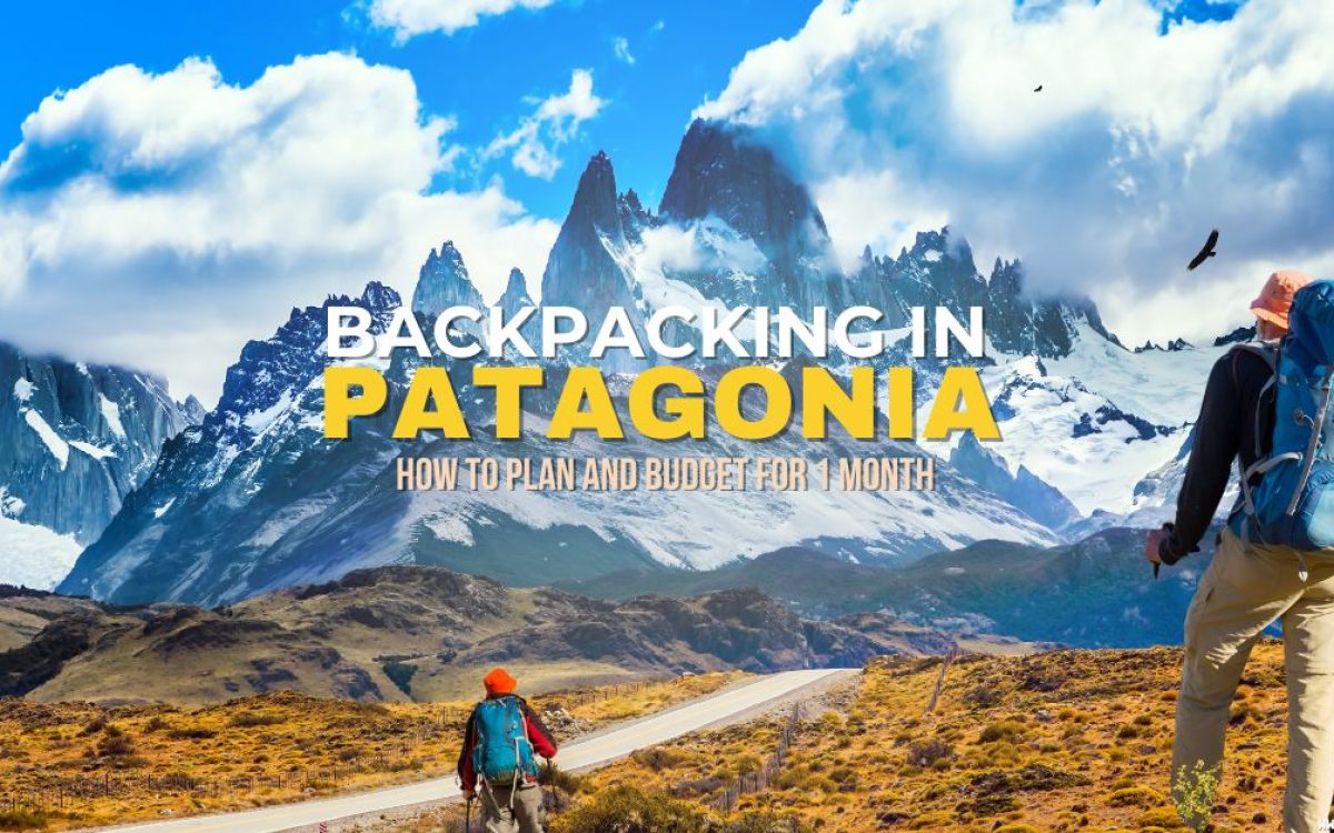 Ultimate Patagonia Backpacking Adventure: Preparation, Essentials, and Budgeting for a One-Month Journey