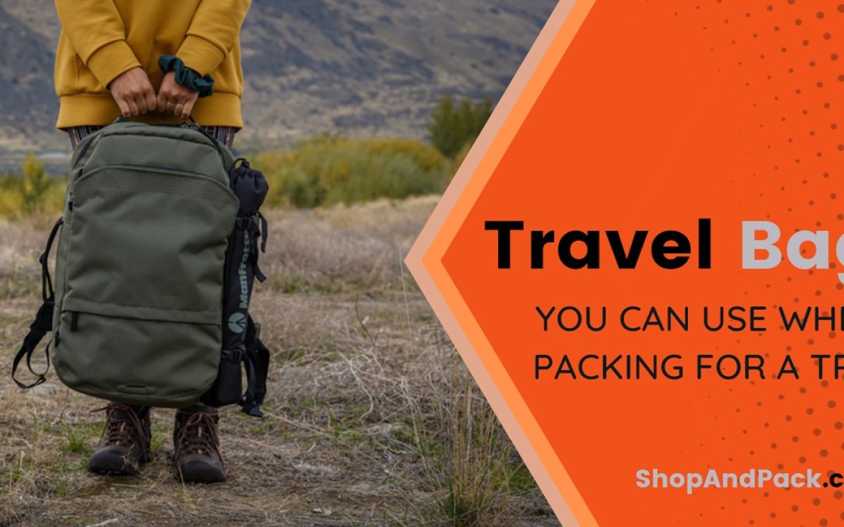 Travel Bags You Can Use When Packing For A Trip